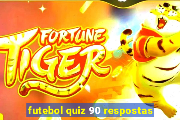 futebol quiz 90 respostas